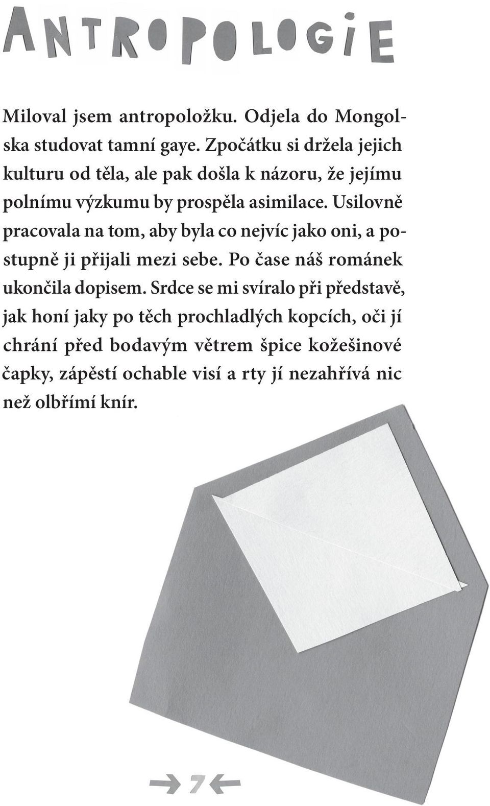 Usilovně pracovala na tom, aby byla co nejvíc jako oni, a postupně ji přijali mezi sebe. Po čase náš románek ukončila dopisem.