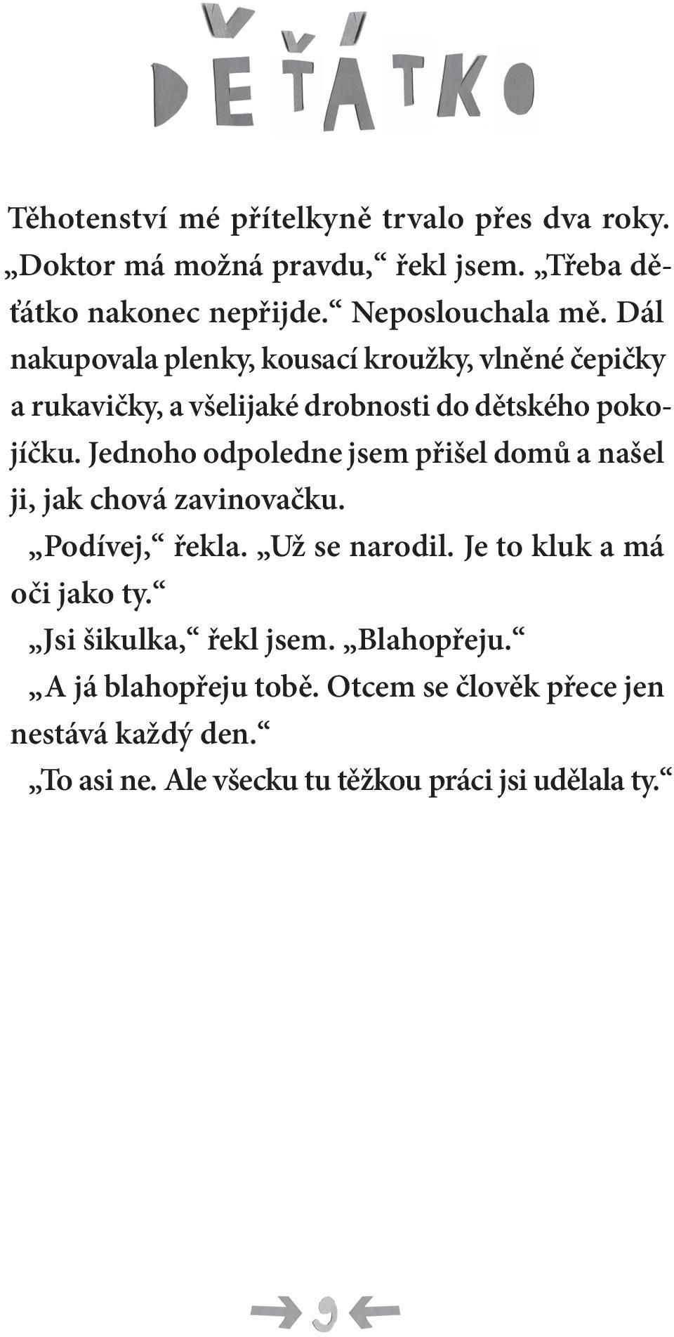 Jednoho odpoledne jsem přišel domů a našel ji, jak chová zavinovačku. Podívej, řekla. Už se narodil. Je to kluk a má oči jako ty.