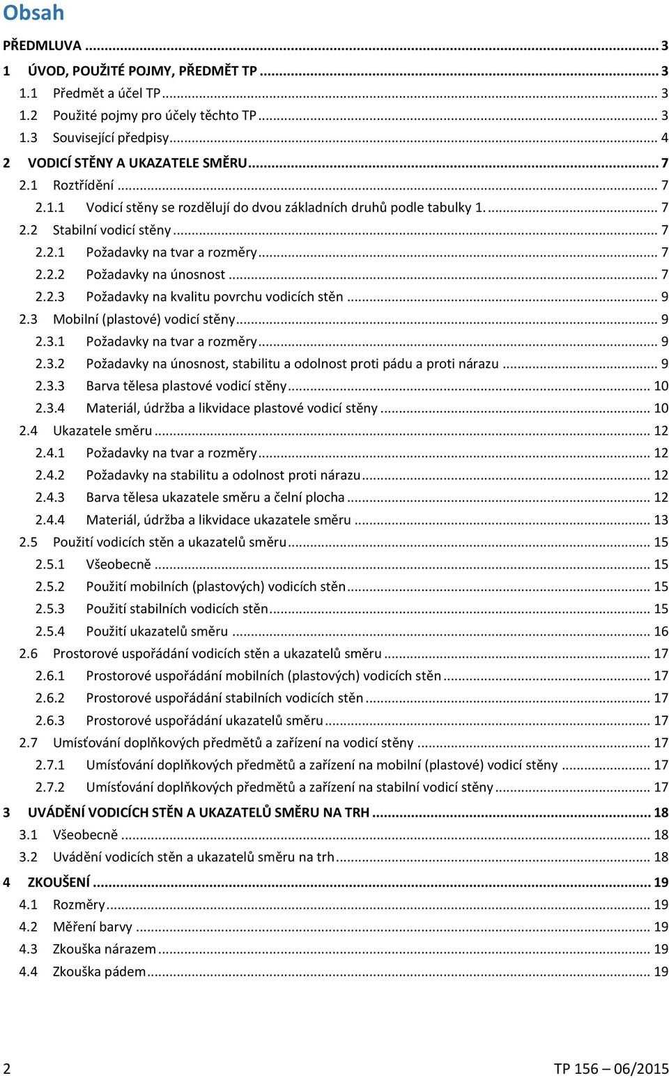 .. 9 2.3 Mobilní (plastové) vodicí stěny... 9 2.3.1 Požadavky na tvar a rozměry... 9 2.3.2 Požadavky na únosnost, stabilitu a odolnost proti pádu a proti nárazu... 9 2.3.3 Barva tělesa plastové vodicí stěny.