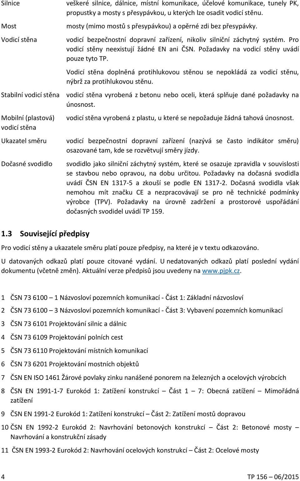 Pro vodicí stěny neexistují žádné EN ani ČSN. Požadavky na vodicí stěny uvádí pouze tyto TP. Vodicí stěna doplněná protihlukovou stěnou se nepokládá za vodicí stěnu, nýbrž za protihlukovou stěnu.