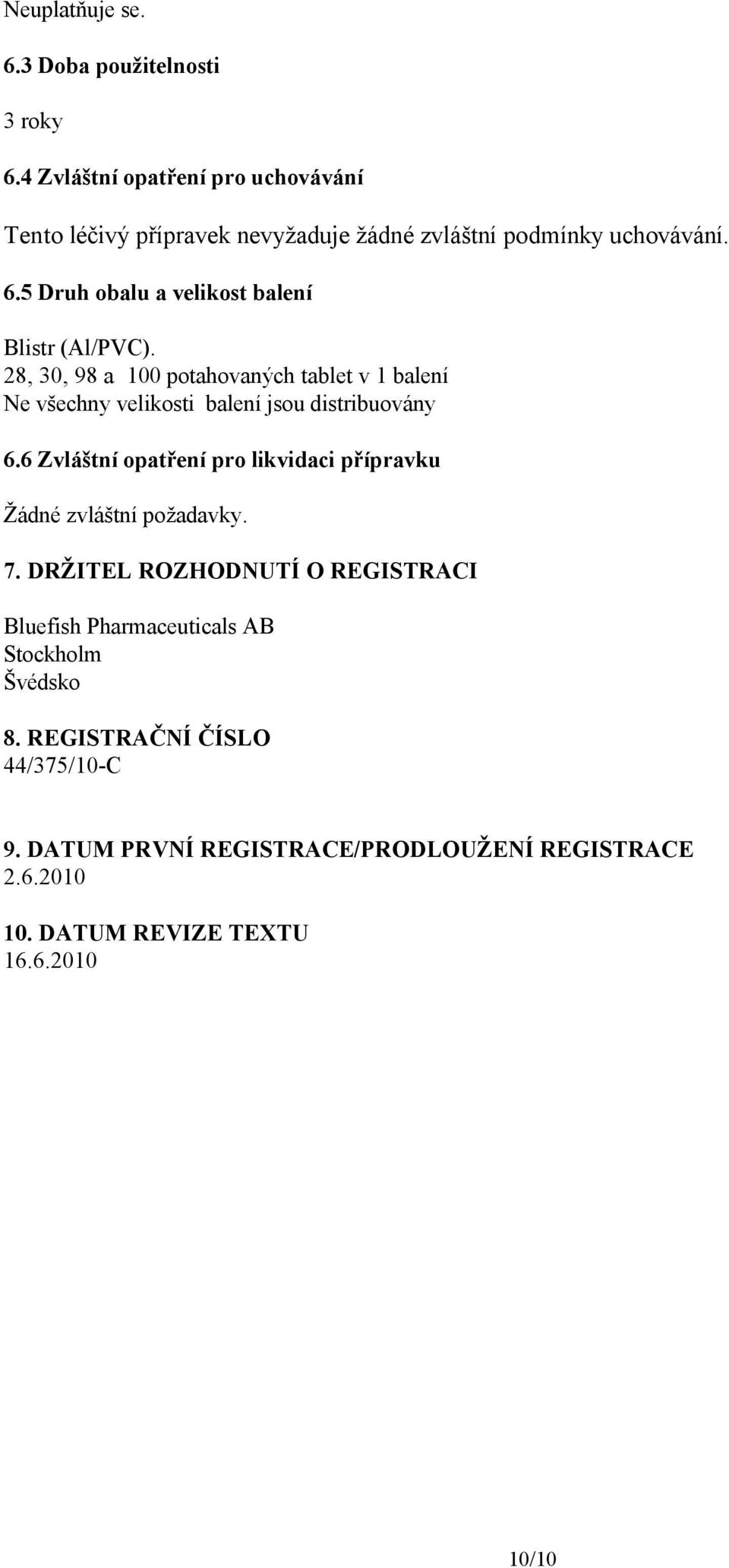 5 Druh obalu a velikost balení Blistr (Al/PVC). 28, 30, 98 a 100 potahovaných tablet v 1 balení Ne všechny velikosti balení jsou distribuovány 6.