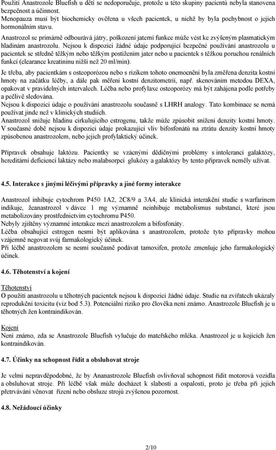 Anastrozol se primárně odbourává játry, poškození jaterní funkce může vést ke zvýšeným plasmatickým hladinám anastrozolu.