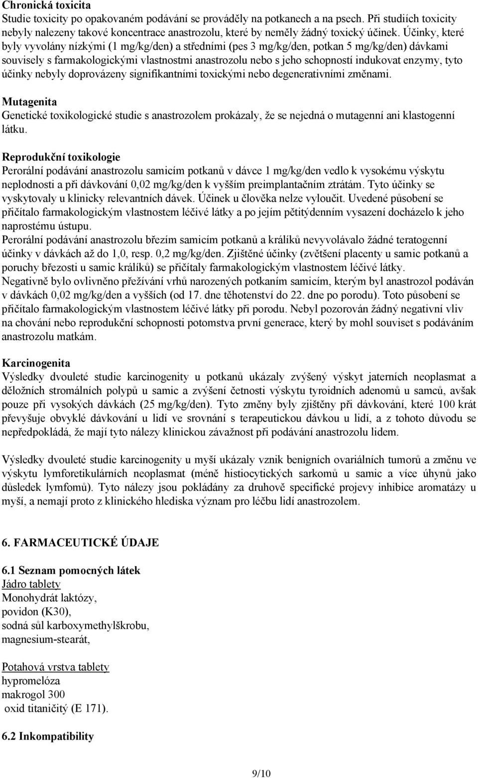 Účinky, které byly vyvolány nízkými (1 mg/kg/den) a středními (pes 3 mg/kg/den, potkan 5 mg/kg/den) dávkami souvisely s farmakologickými vlastnostmi anastrozolu nebo s jeho schopností indukovat