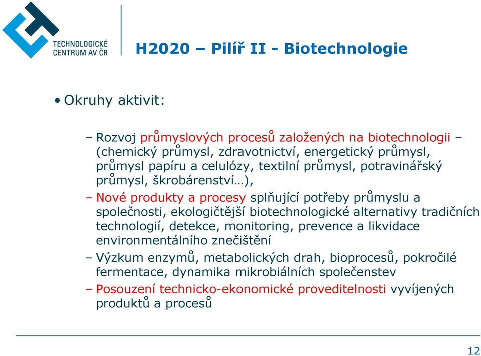 společnosti, ekologičtější biotechnologické alternativy tradičních technologií, detekce, monitoring, prevence a likvidace environmentálního znečištění Výzkum