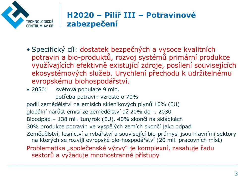 potřeba potravin vzroste o 70% podíl zemědělství na emisích skleníkových plynů 10% (EU) globální nárůst emisí ze zemědělství až 20% do r. 2030 Bioodpad 138 mil.