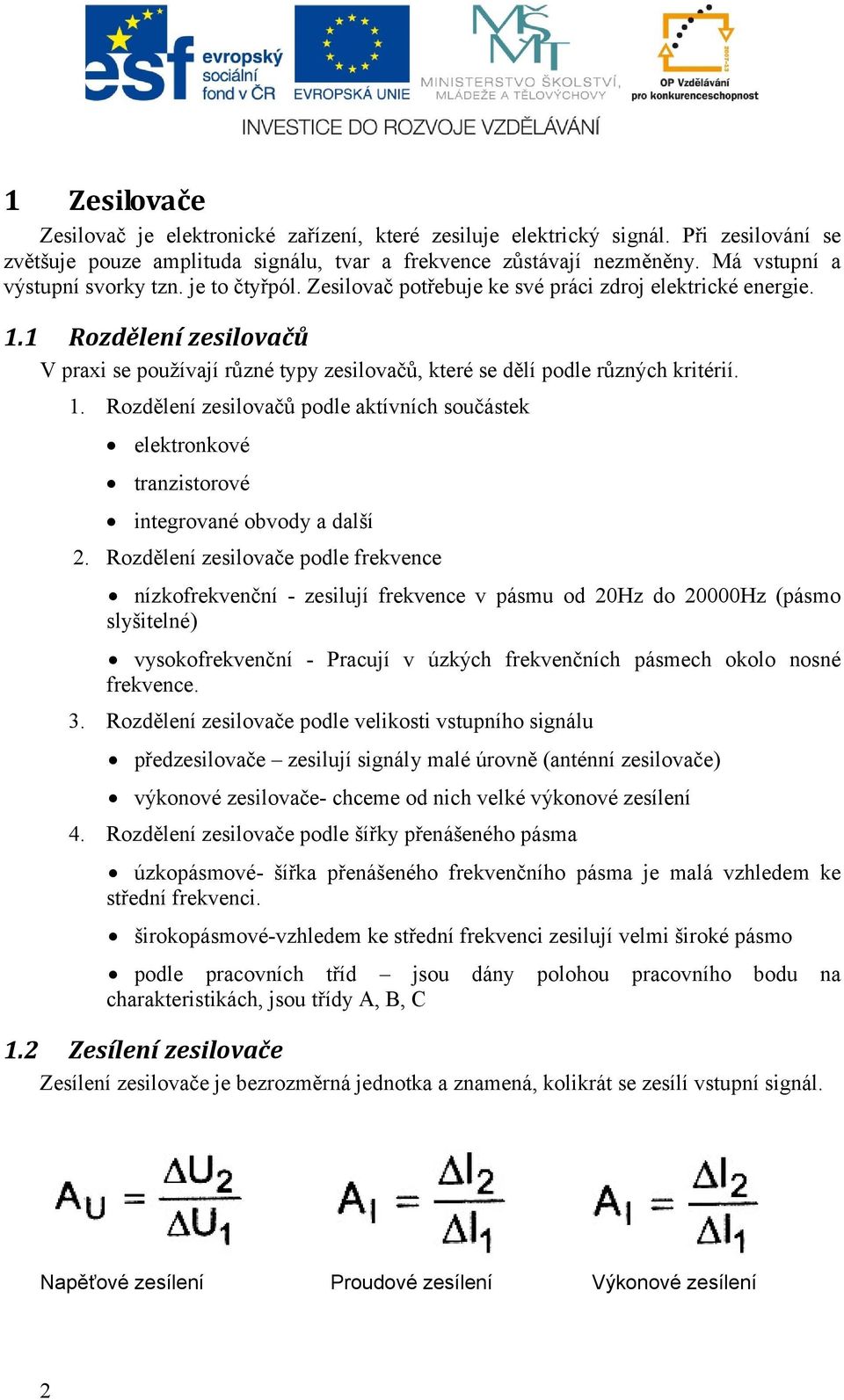 1 Rozdělení zesilovačů V praxi se používají různé typy zesilovačů, které se dělí podle různých kritérií. 1.