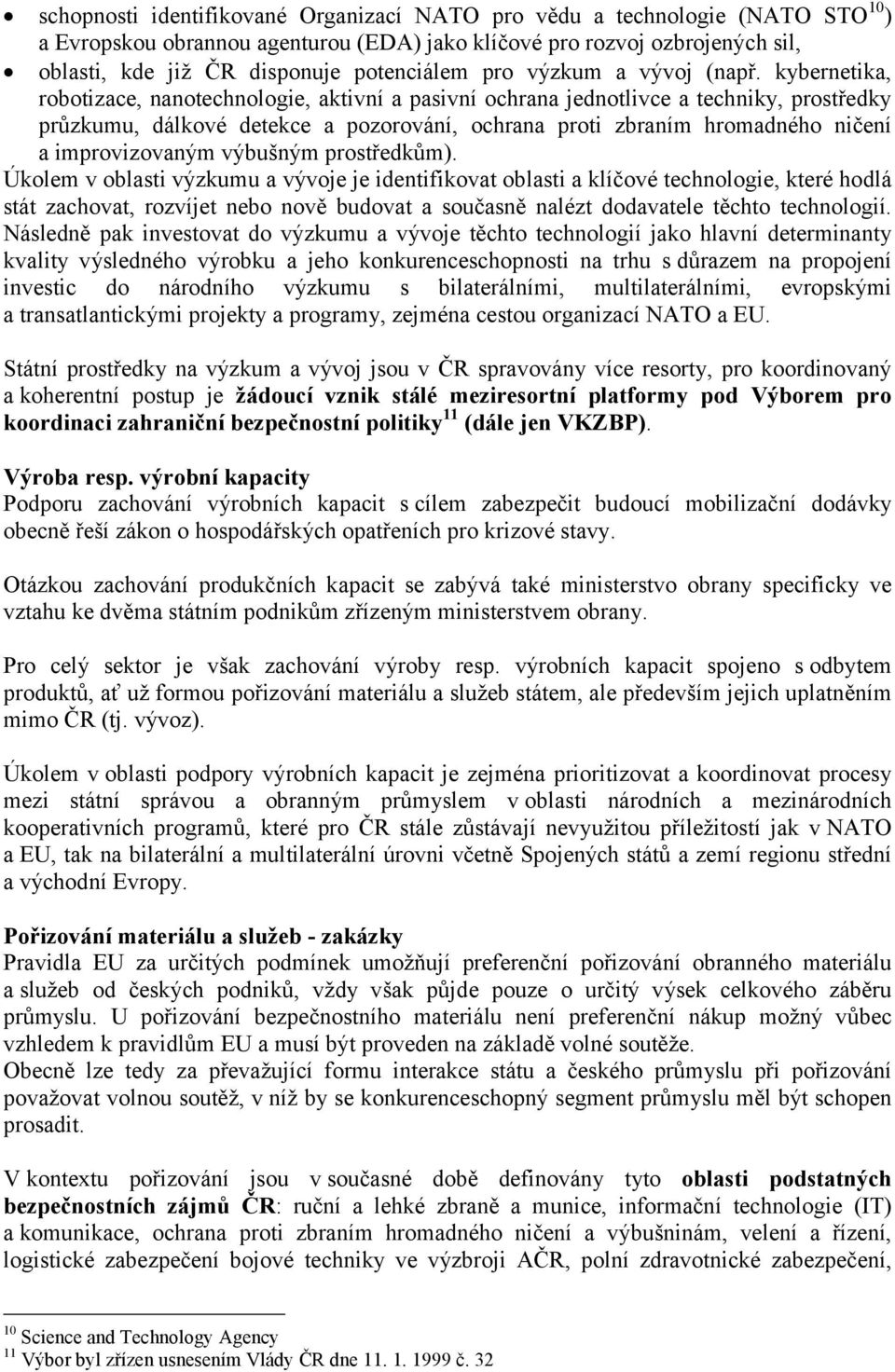 kybernetika, robotizace, nanotechnologie, aktivní a pasivní ochrana jednotlivce a techniky, prostředky průzkumu, dálkové detekce a pozorování, ochrana proti zbraním hromadného ničení a improvizovaným