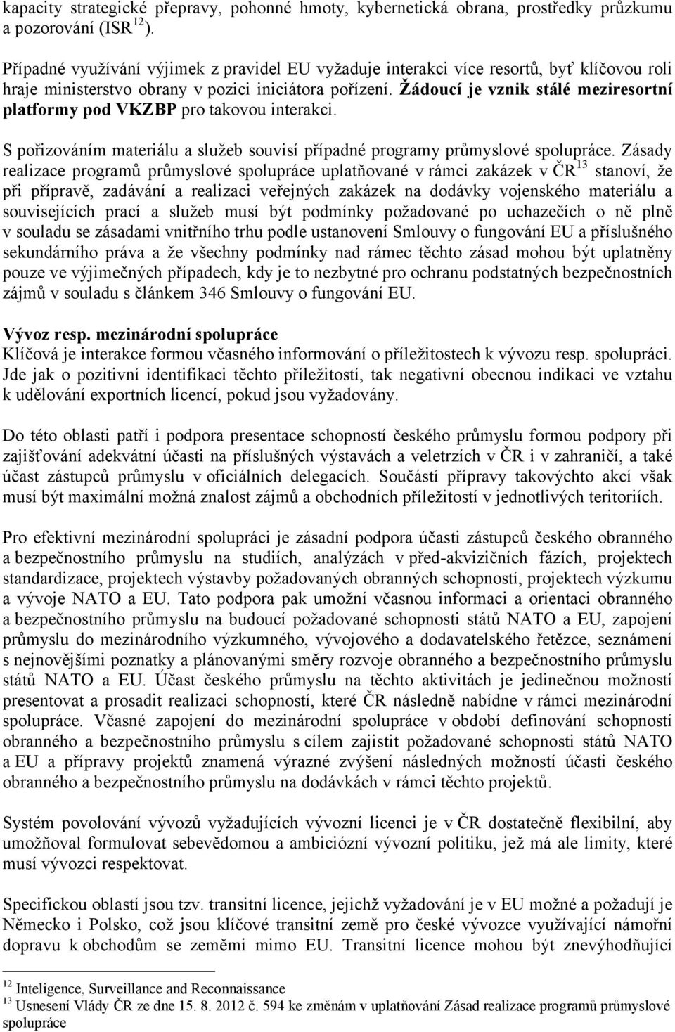 Žádoucí je vznik stálé meziresortní platformy pod VKZBP pro takovou interakci. S pořizováním materiálu a služeb souvisí případné programy průmyslové spolupráce.