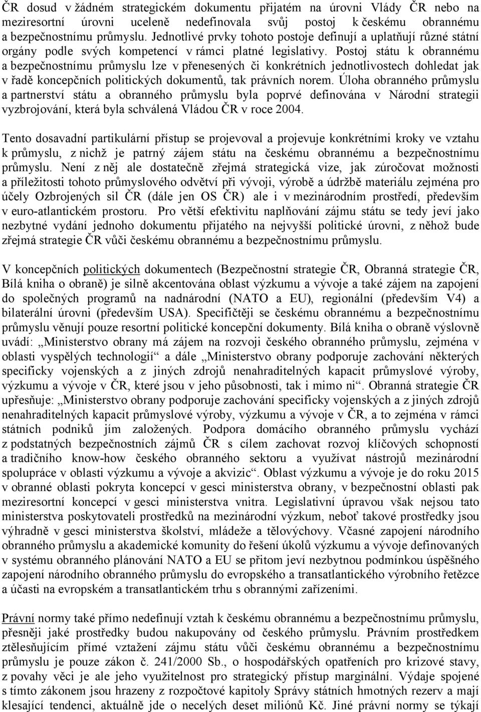 Postoj státu k obrannému a bezpečnostnímu průmyslu lze v přenesených či konkrétních jednotlivostech dohledat jak v řadě koncepčních politických dokumentů, tak právních norem.