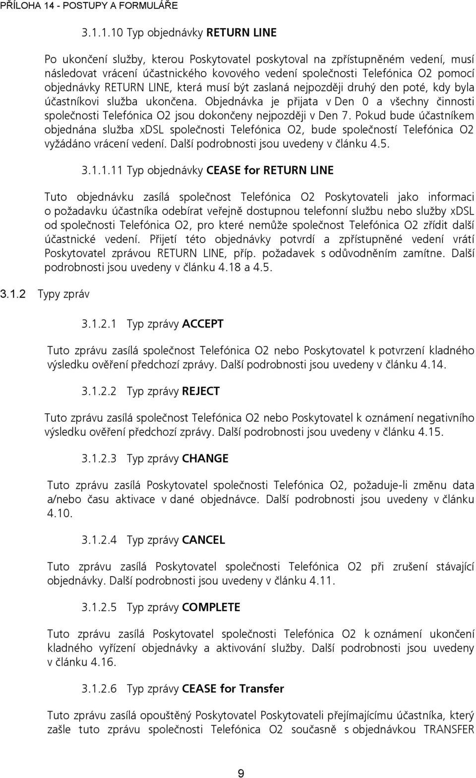 Objednávka je přijata v Den 0 a všechny činnosti společnosti Telefónica O2 jsou dokončeny nejpozději v Den 7.