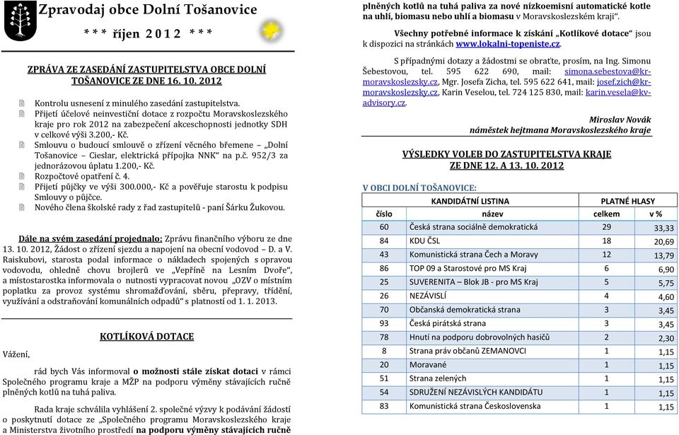 Smlouvu o budoucí smlouvě o zřízení věcného břemene Dolní Tošanovice Cieslar, elektrická přípojka NNK na p.č. 952/3 za jednorázovou úplatu 1.200,- Kč. Rozpočtové opatření č. 4.