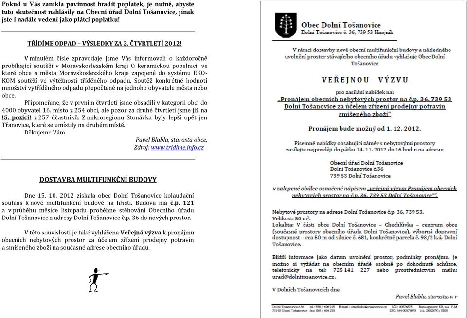 V minulém čísle zpravodaje jsme Vás informovali o každoročně probíhající soutěži v Moravskoslezském kraji O keramickou popelnici, ve které obce a města Moravskoslezského kraje zapojené do systému