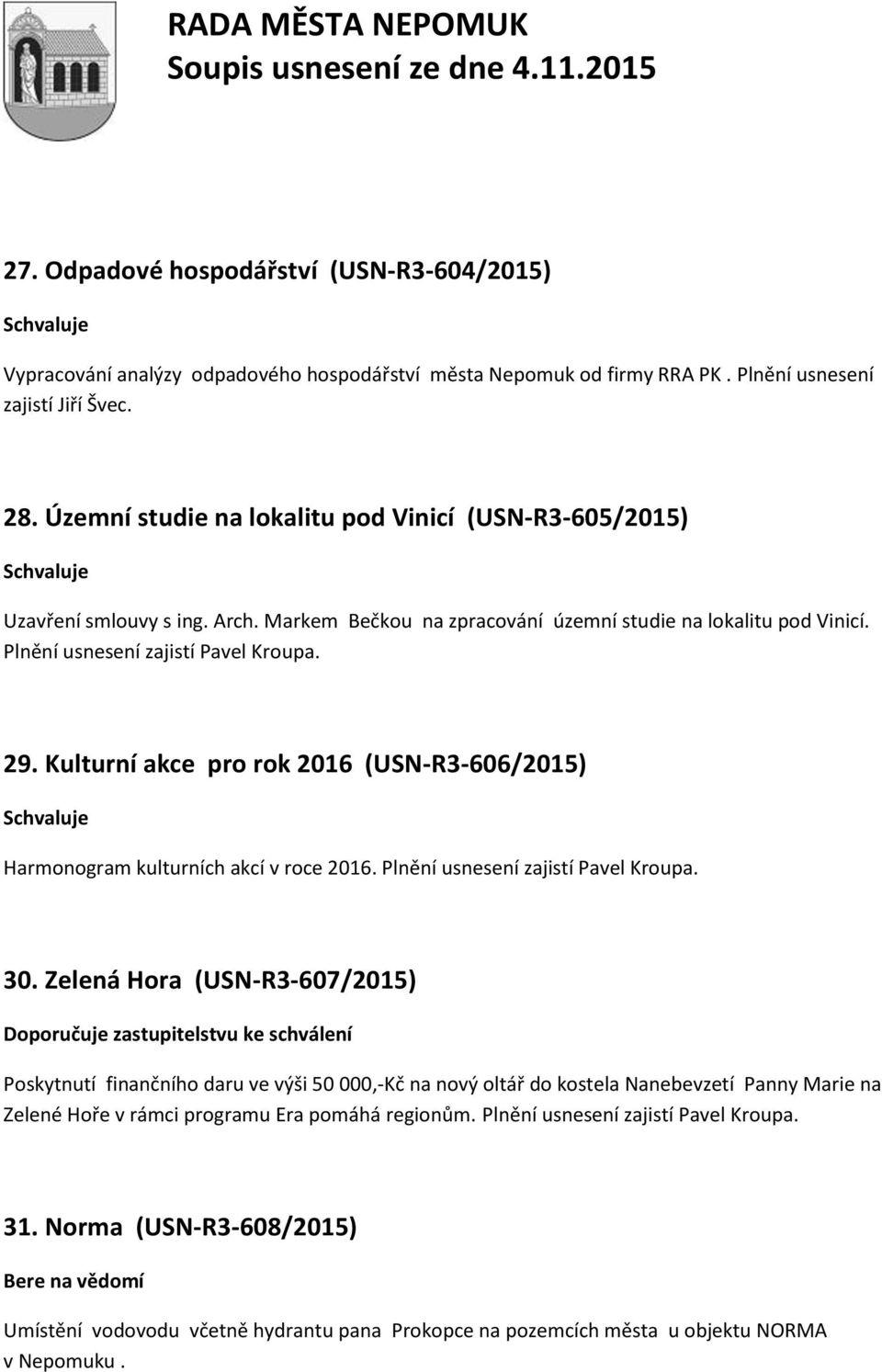 Kulturní akce pro rok 2016 (USN-R3-606/2015) Harmonogram kulturních akcí v roce 2016. Plnění usnesení zajistí Pavel Kroupa. 30.