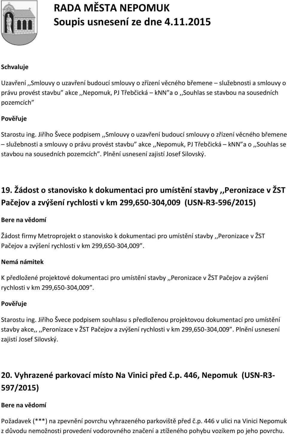 Jiřího Švece podpisem,,smlouvy o uzavření budoucí smlouvy o zřízení věcného břemene služebnosti a smlouvy o právu provést stavbu akce,,nepomuk, PJ Třebčická knn a o,,souhlas se stavbou na sousedních