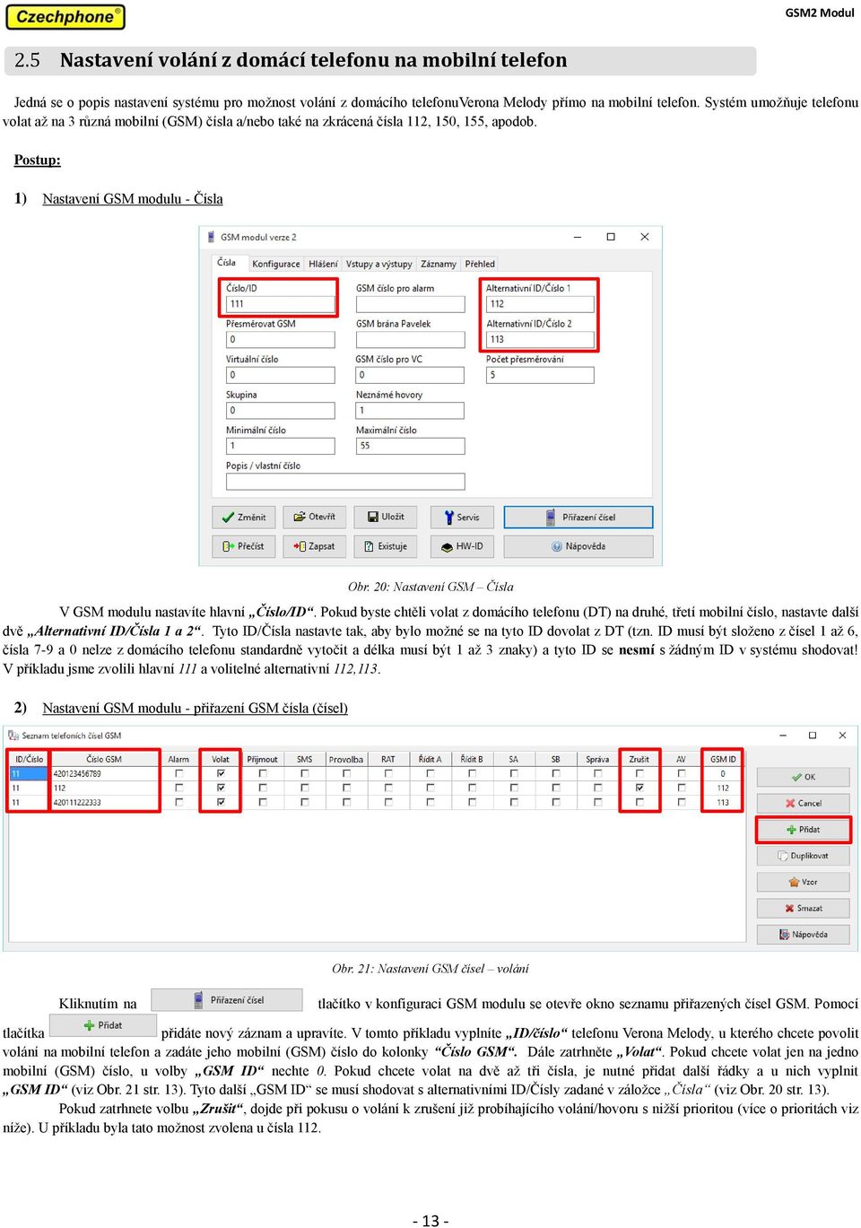 20: Nastavení GSM Čísla V GSM modulu nastavíte hlavní Číslo/ID. Pokud byste chtěli volat z domácího telefonu (DT) na druhé, třetí mobilní číslo, nastavte další dvě Alternativní ID/Čísla 1 a 2.