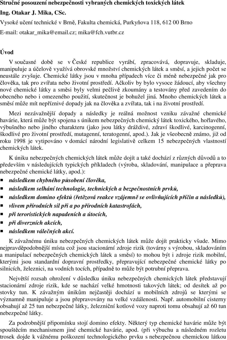 cz Úvod V současné době se v České republice vyrábí, zpracovává, dopravuje, skladuje, manipuluje a účelově využívá obrovské množství chemických látek a směsí, a jejich počet se neustále zvyšuje.