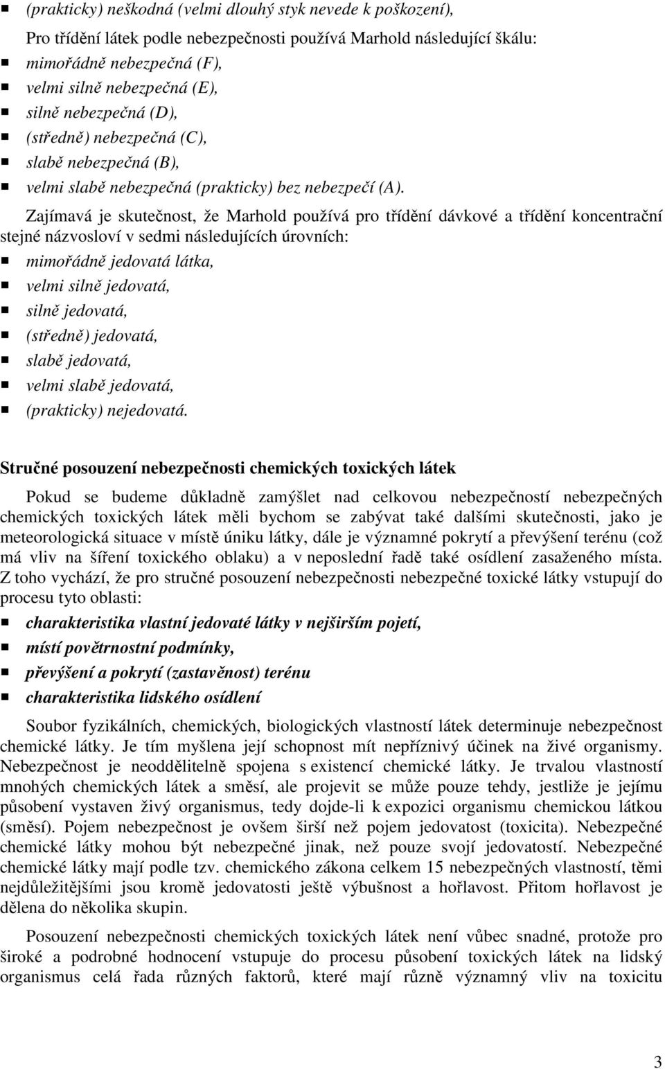 Zajímavá je skutečnost, že Marhold používá pro třídění dávkové a třídění koncentrační stejné názvosloví v sedmi následujících úrovních: mimořádně jedovatá látka, velmi silně jedovatá, silně jedovatá,