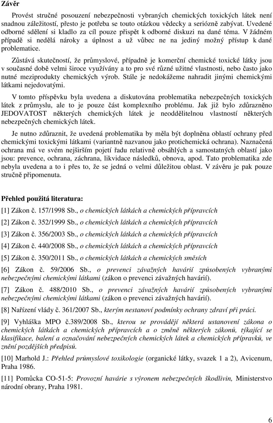 Zůstává skutečností, že průmyslové, případně je komerční chemické toxické látky jsou v současné době velmi široce využívány a to pro své různé užitné vlastnosti, nebo často jako nutné meziprodukty