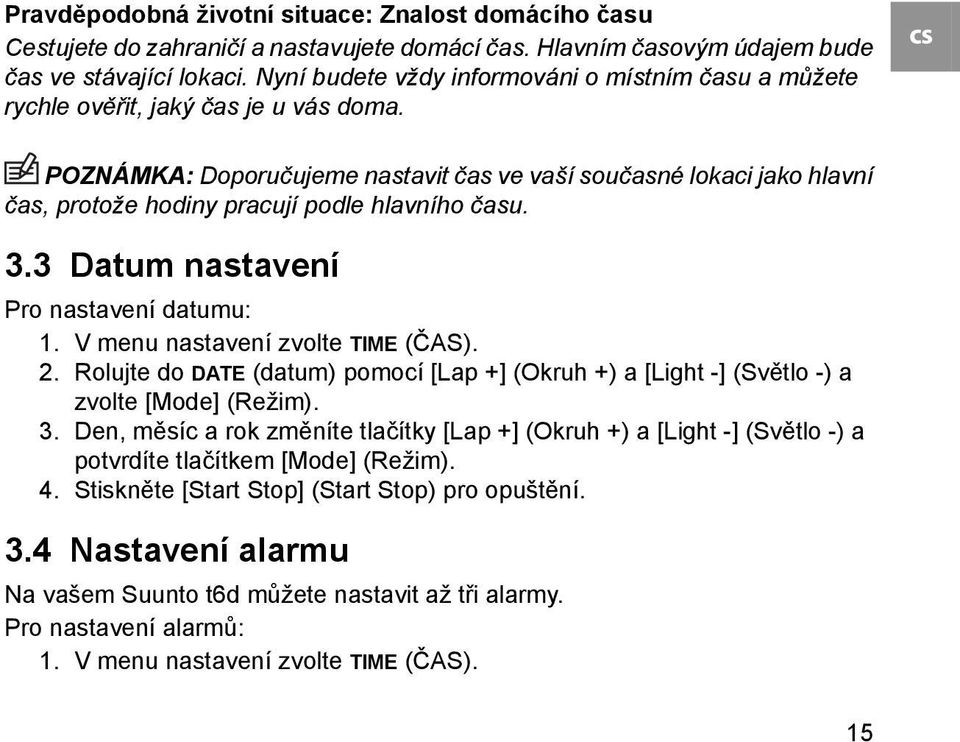 cs POZNÁMKA: Doporučujeme nastavit čas ve vaší současné lokaci jako hlavní čas, protože hodiny pracují podle hlavního času. 3.3 Datum nastavení Pro nastavení datumu: 1.