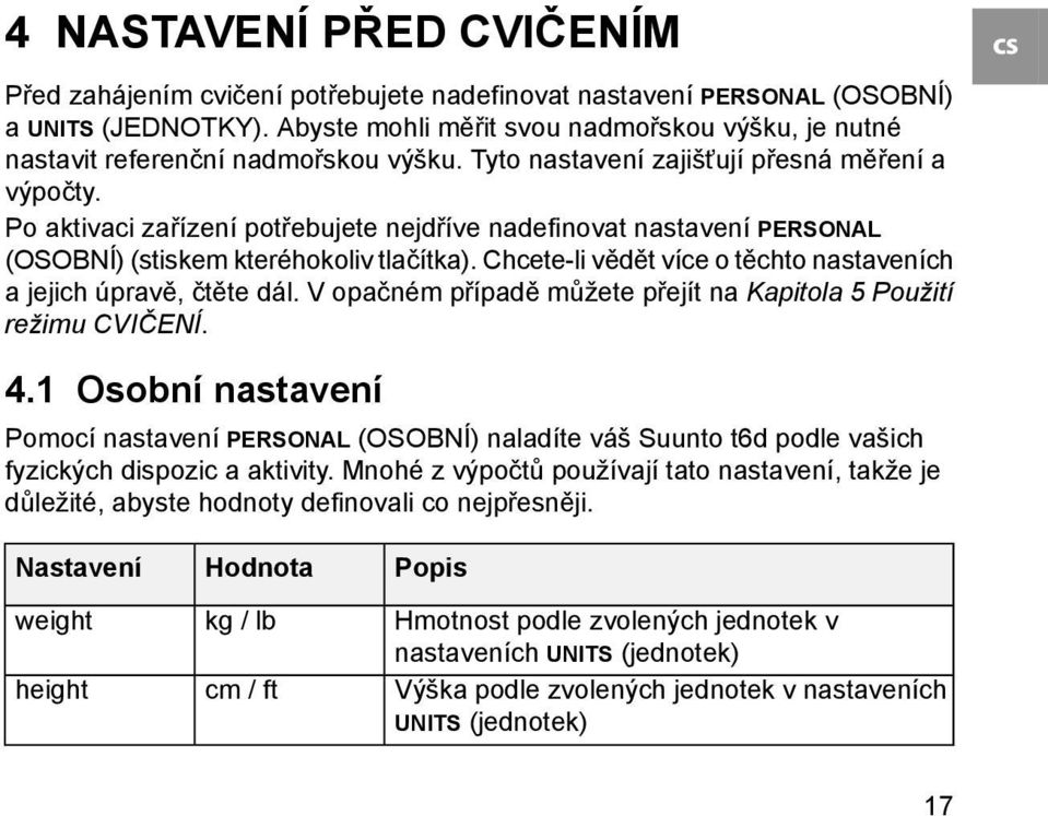 Po aktivaci zařízení potřebujete nejdříve nadefinovat nastavení PERSONAL (OSOBNÍ) (stiskem kteréhokoliv tlačítka). Chcete-li vědět více o těchto nastaveních a jejich úpravě, čtěte dál.