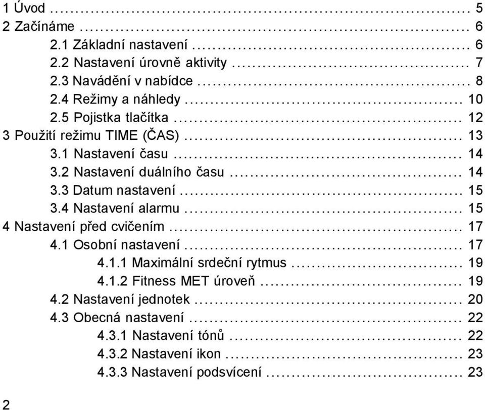 4 Nastavení alarmu... 15 4 Nastavení před cvičením... 17 4.1 Osobní nastavení... 17 4.1.1 Maximální srdeční rytmus... 19 4.1.2 Fitness MET úroveň.