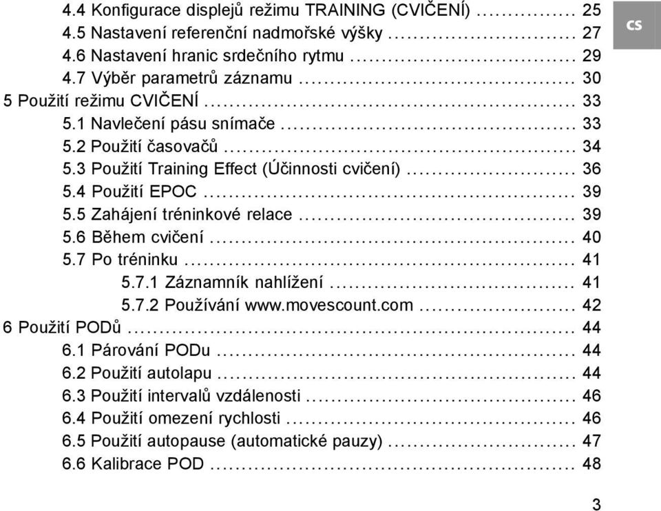 5 Zahájení tréninkové relace... 39 5.6 Během cvičení... 40 5.7 Po tréninku... 41 5.7.1 Záznamník nahlížení... 41 5.7.2 Používání www.movescount.com... 42 6 Použití PODů... 44 6.