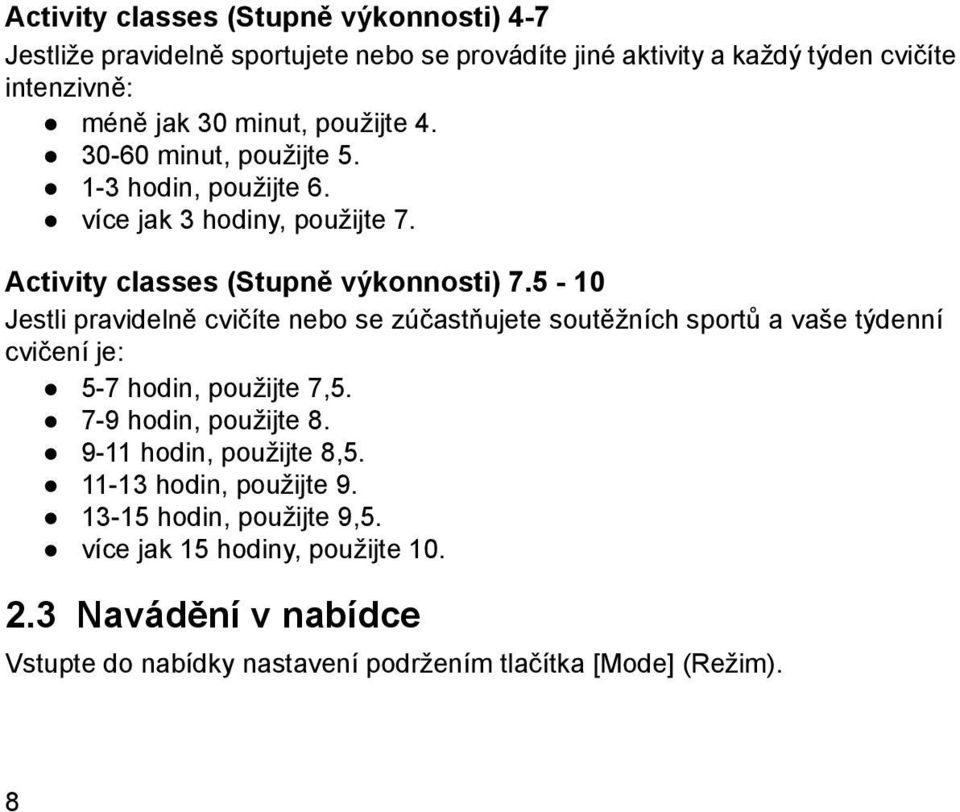 5-10 Jestli pravidelně cvičíte nebo se zúčastňujete soutěžních sportů a vaše týdenní cvičení je: 5-7 hodin, použijte 7,5. 7-9 hodin, použijte 8.