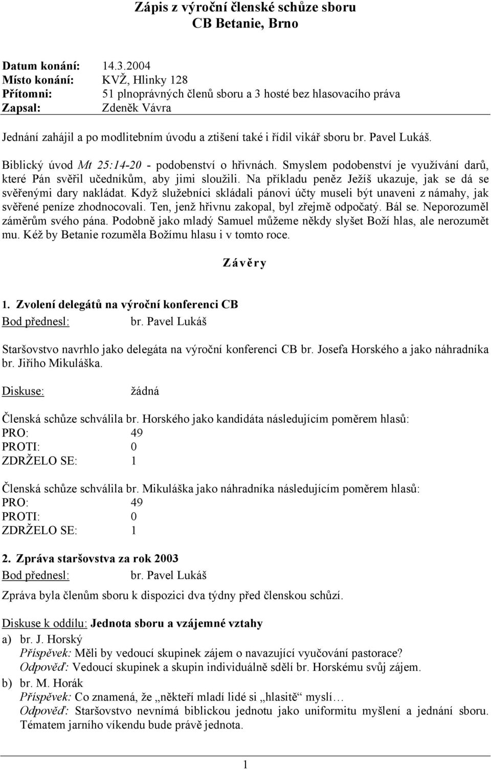 br. Pavel Lukáš. Biblický úvod Mt 25:14-20 - podobenství o hřivnách. Smyslem podobenství je využívání darů, které Pán svěřil učedníkům, aby jimi sloužili.