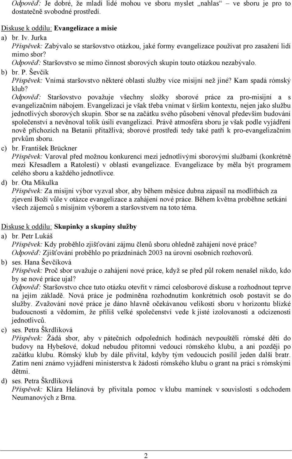 P. Ševčík Příspěvek: Vnímá staršovstvo některé oblasti služby více misijní než jiné? Kam spadá rómský klub?