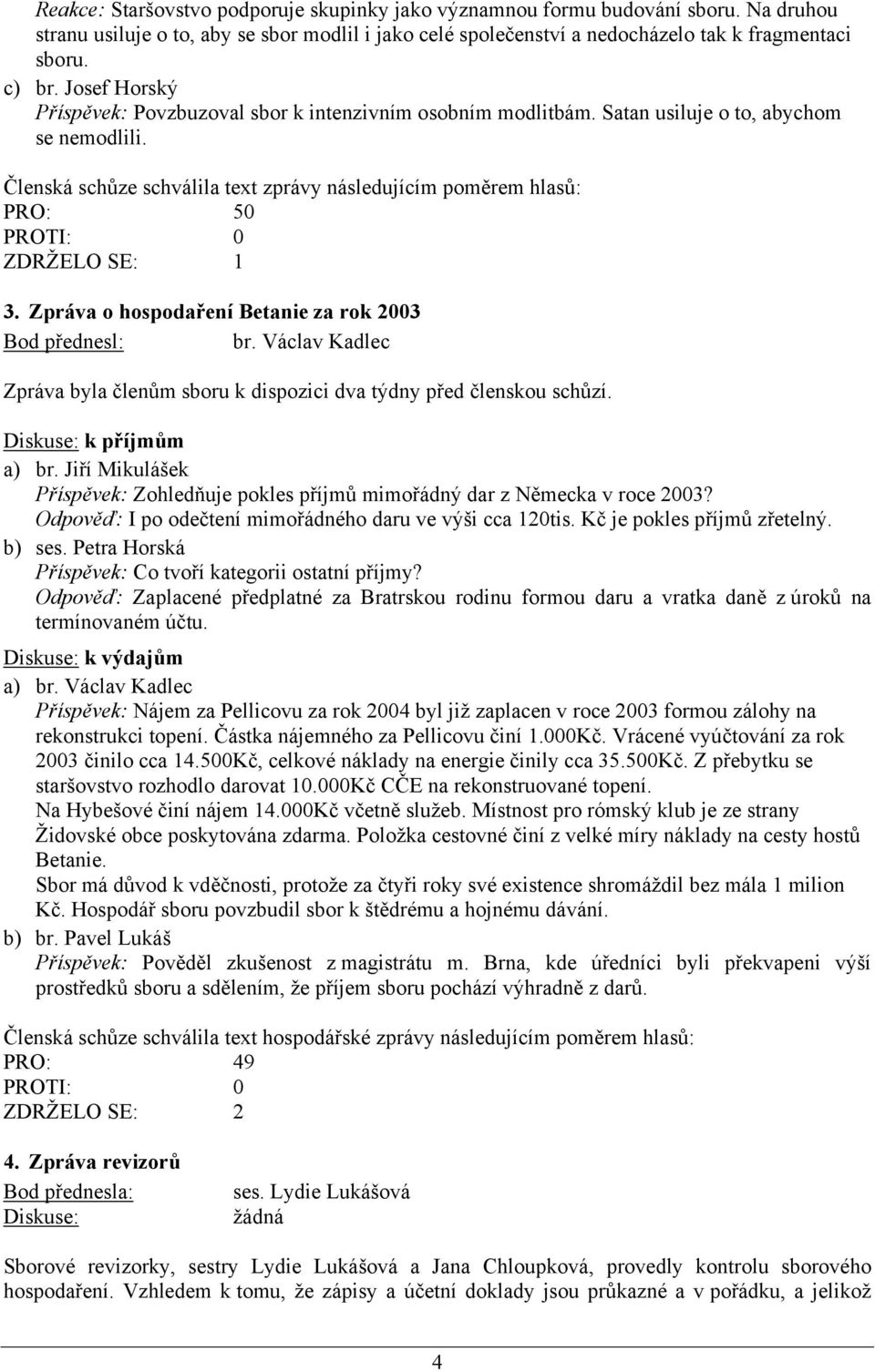 Zpráva o hospodaření Betanie za rok 2003 br. Václav Kadlec Zpráva byla členům sboru k dispozici dva týdny před členskou schůzí. Diskuse: k příjmům a) br.