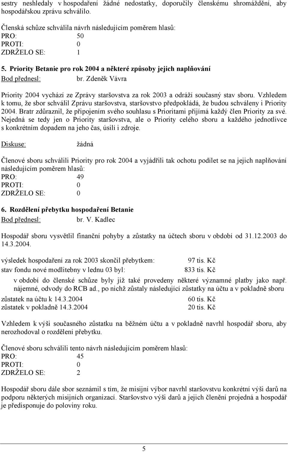 Vzhledem k tomu, že sbor schválil Zprávu staršovstva, staršovstvo předpokládá, že budou schváleny i Priority 2004.