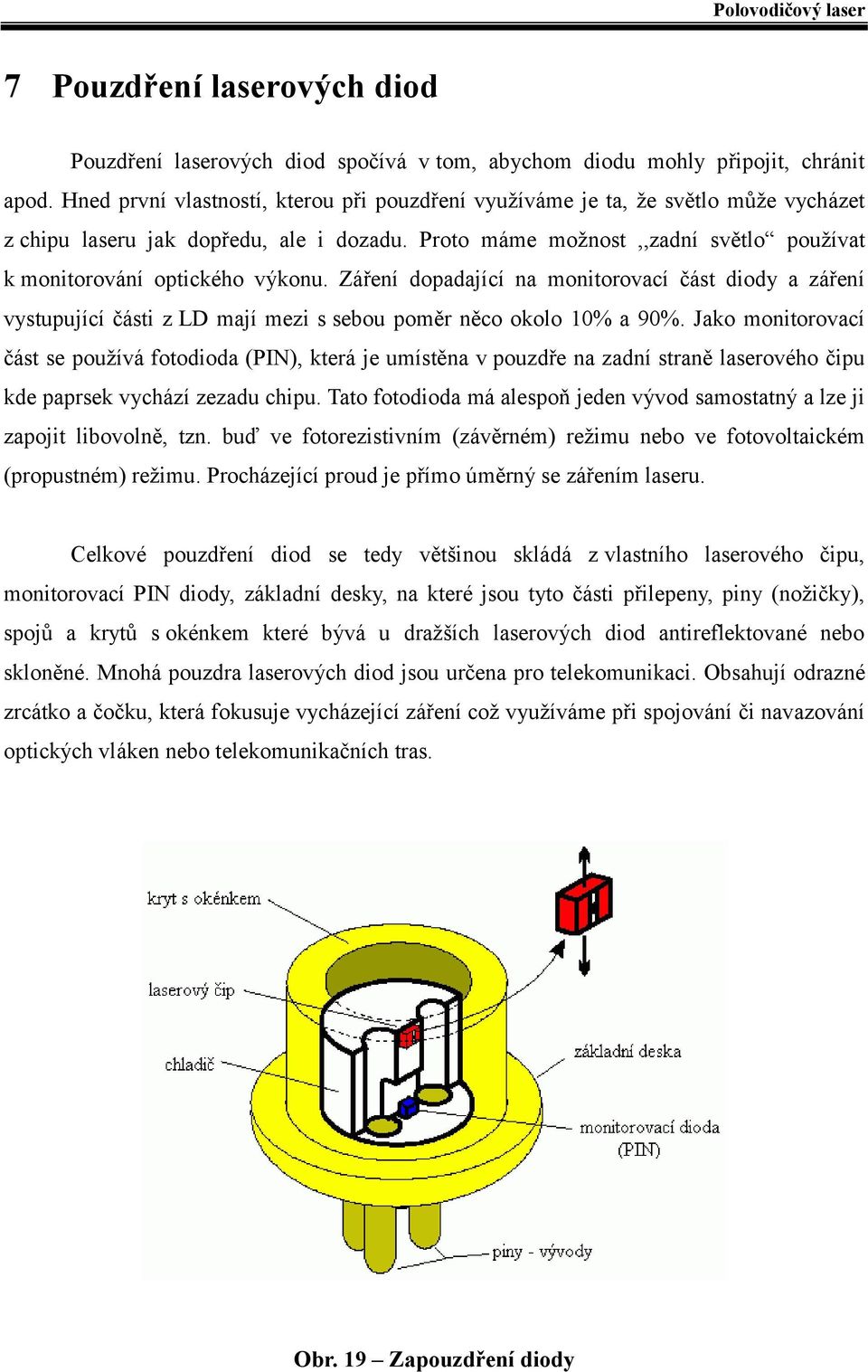 Proto máme možnost,,zadní světlo používat k monitorování optického výkonu. Záření dopadající na monitorovací část diody a záření vystupující části z LD mají mezi s sebou poměr něco okolo 10% a 90%.