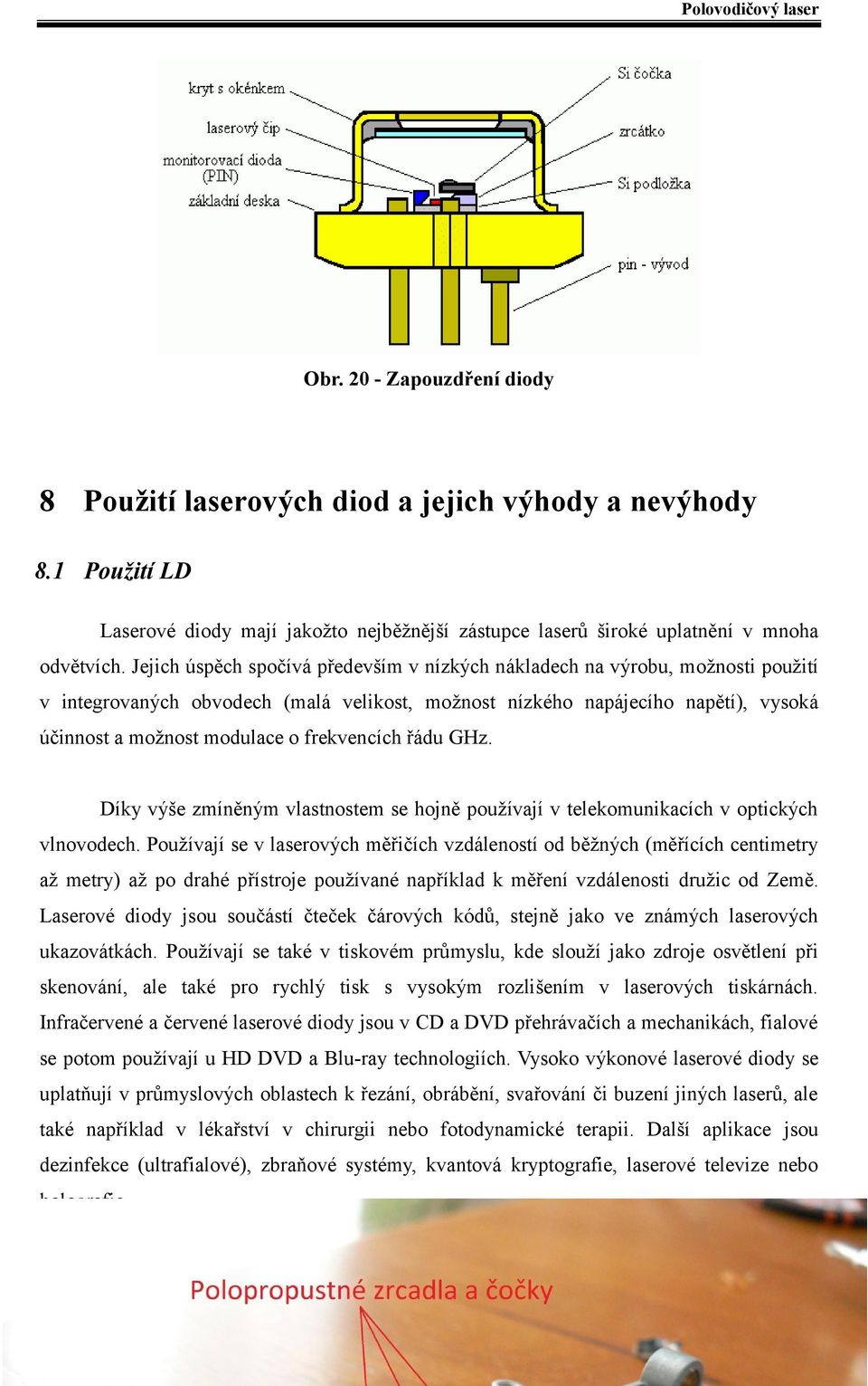 frekvencích řádu GHz. Díky výše zmíněným vlastnostem se hojně používají v telekomunikacích v optických vlnovodech.