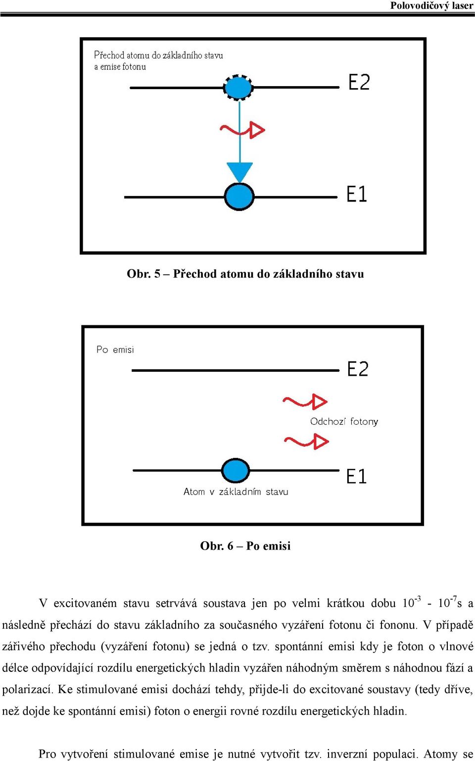 fononu. V případě zářivého přechodu (vyzáření fotonu) se jedná o tzv.