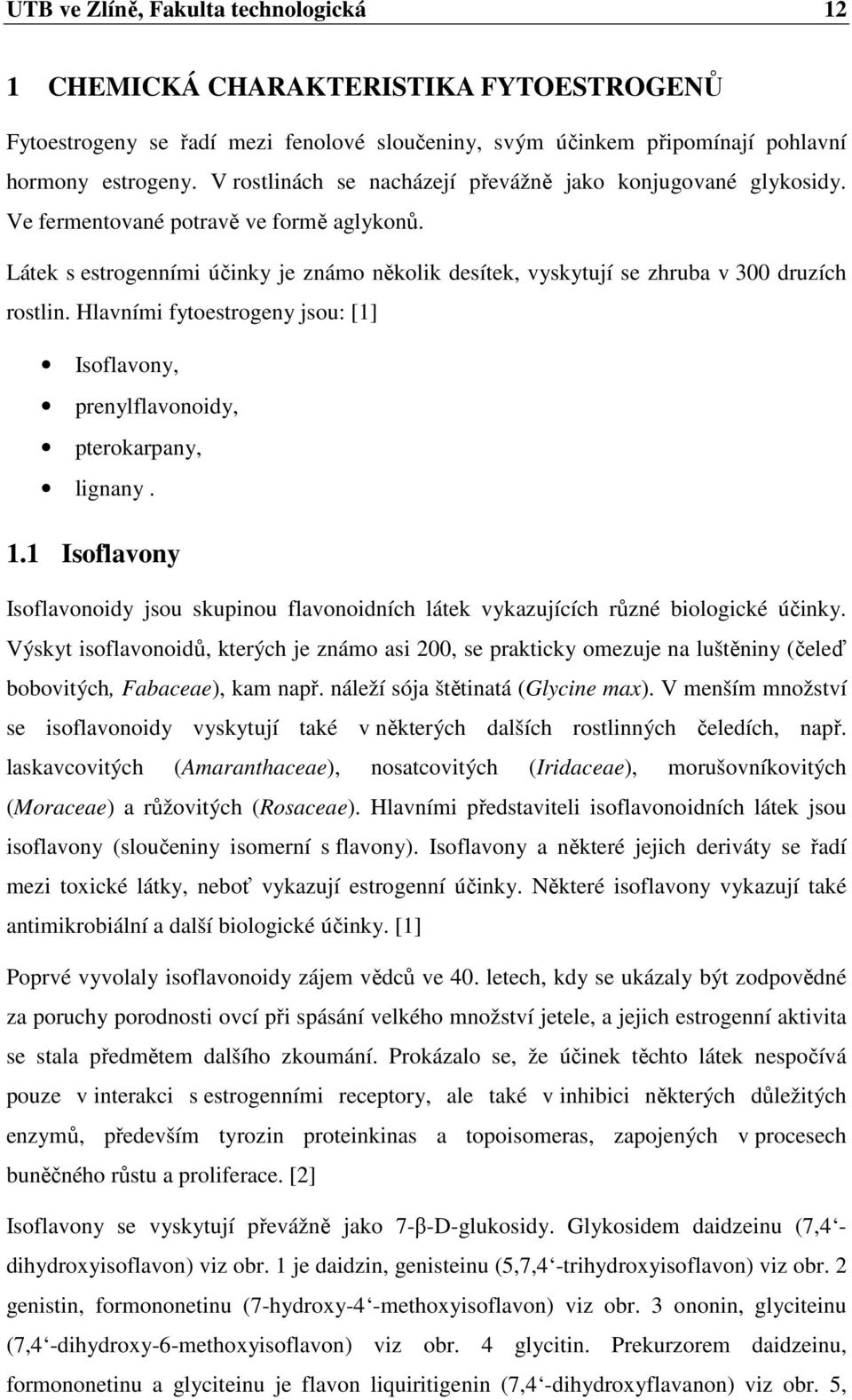 Látek s estrogenními účinky je známo několik desítek, vyskytují se zhruba v 300 druzích rostlin. Hlavními fytoestrogeny jsou: [1] Isoflavony, prenylflavonoidy, pterokarpany, lignany. 1.