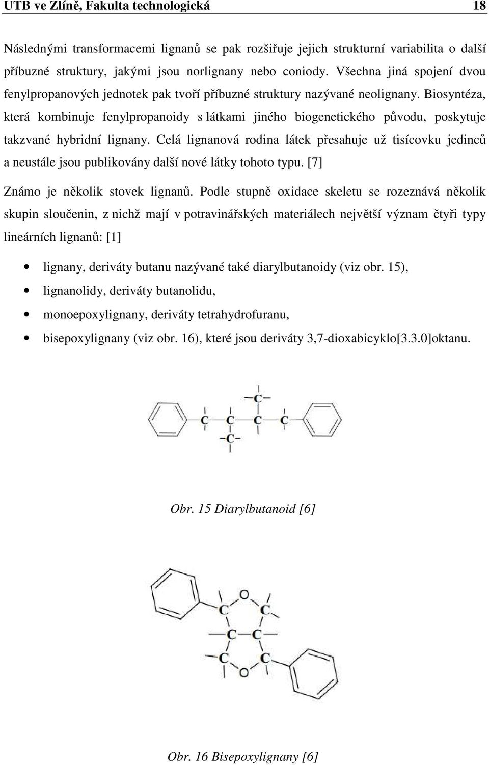 Biosyntéza, která kombinuje fenylpropanoidy s látkami jiného biogenetického původu, poskytuje takzvané hybridní lignany.