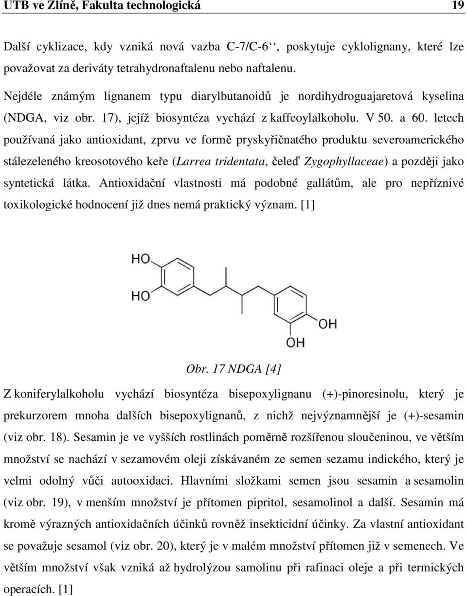 letech používaná jako antioxidant, zprvu ve formě pryskyřičnatého produktu severoamerického stálezeleného kreosotového keře (Larrea tridentata, čeleď Zygophyllaceae) a později jako syntetická látka.