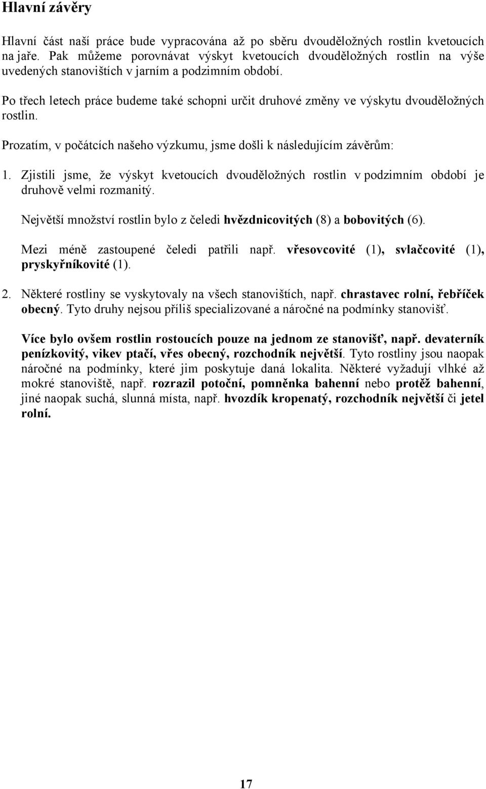 Po třech letech práce budeme také schopni určit druhové změny ve výskytu dvouděložných rostlin. Prozatím, v počátcích našeho výzkumu, jsme došli k následujícím závěrům: 1.