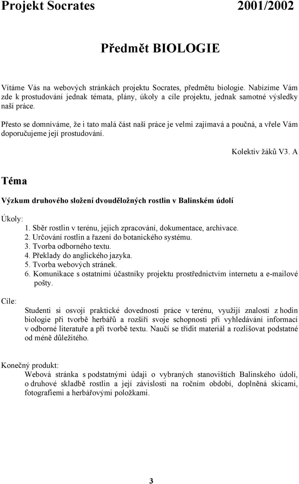 Přesto se domníváme, že i tato malá část naší práce je velmi zajímavá a poučná, a vřele Vám doporučujeme její prostudování. Kolektiv žáků V3.