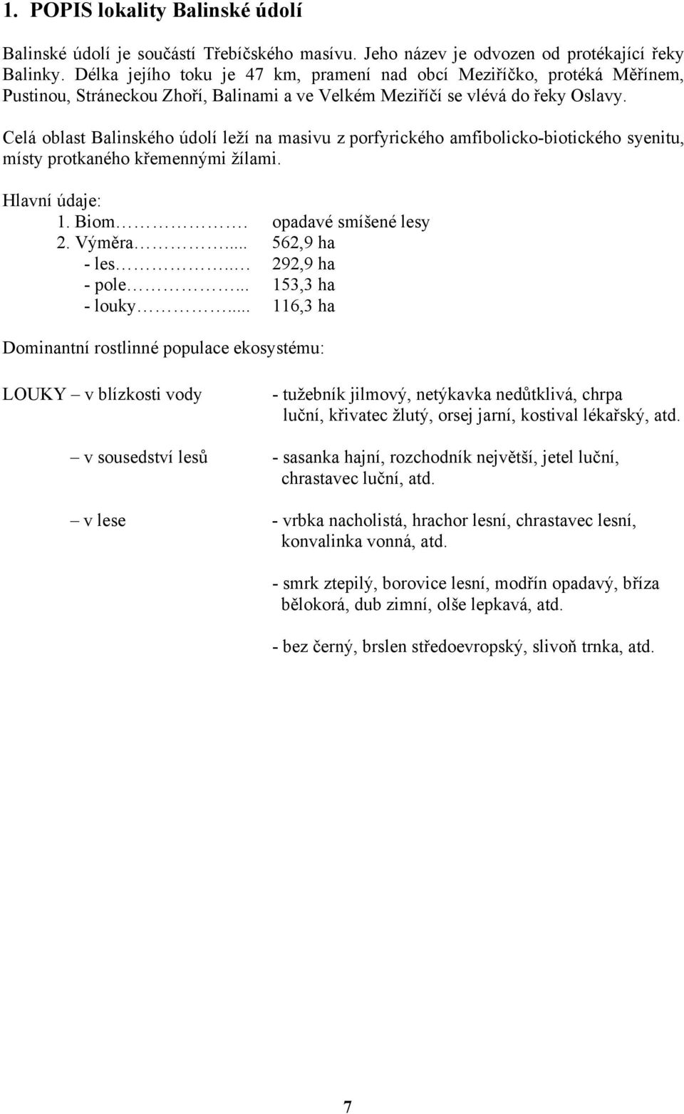 Celá oblast Balinského údolí leží na masivu z porfyrického amfibolicko-biotického syenitu, místy protkaného křemennými žílami. Hlavní údaje: 1. Biom. opadavé smíšené lesy 2. Výměra... 562,9 ha - les.