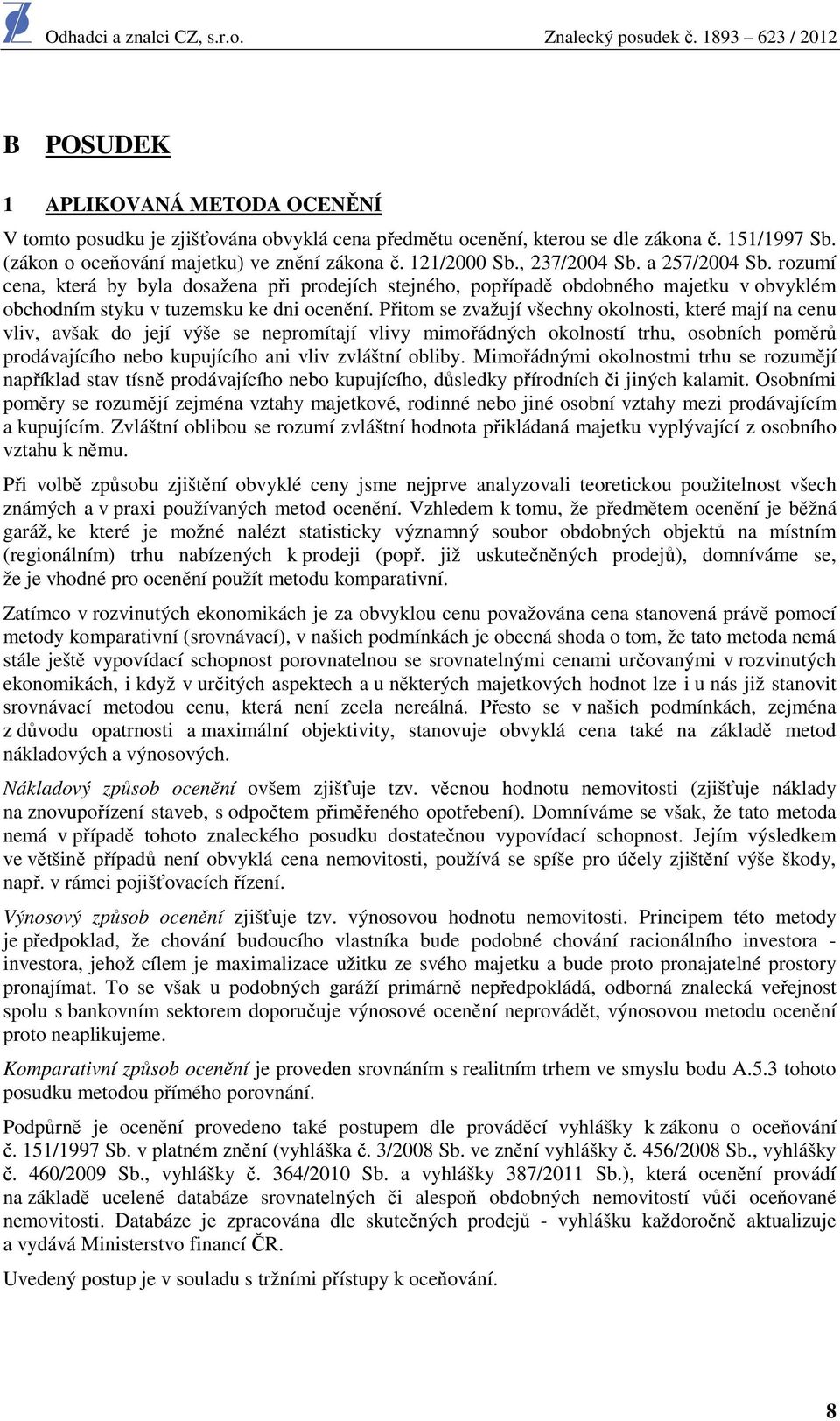 Přitom se zvažují všechny okolnosti, které mají na cenu vliv, avšak do její výše se nepromítají vlivy mimořádných okolností trhu, osobních poměrů prodávajícího nebo kupujícího ani vliv zvláštní