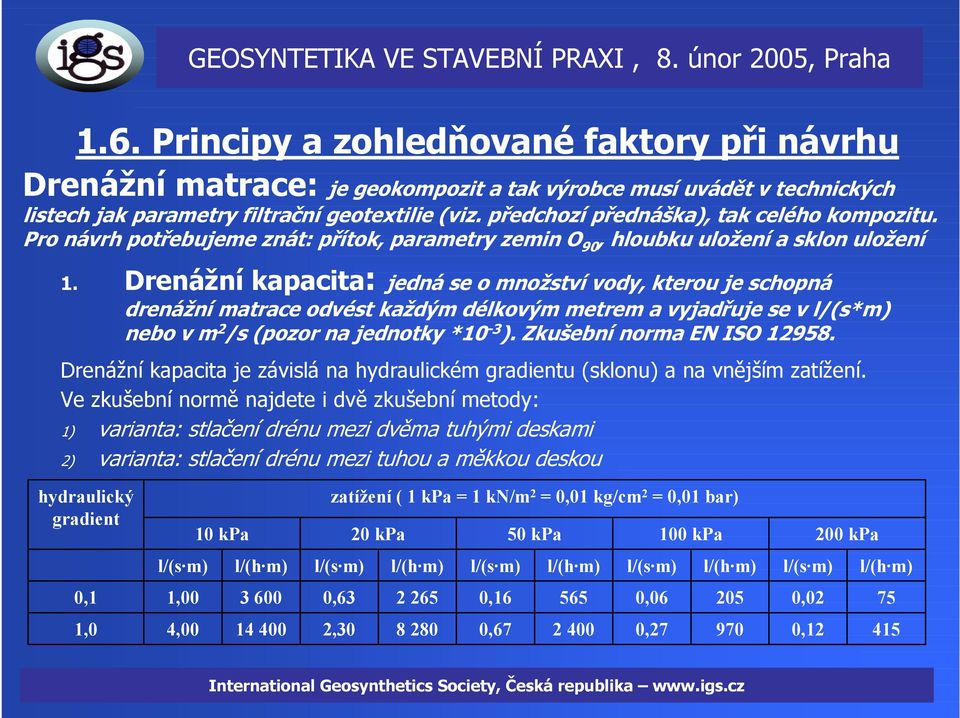 Drenážní kapacita: jedná se o množství vody, kterou je schopná drenážní matrace odvést každým délkovým metrem a vyjadřuje se v l/(s*m) nebo v m 2 /s (pozor na jednotky *10-3 ).