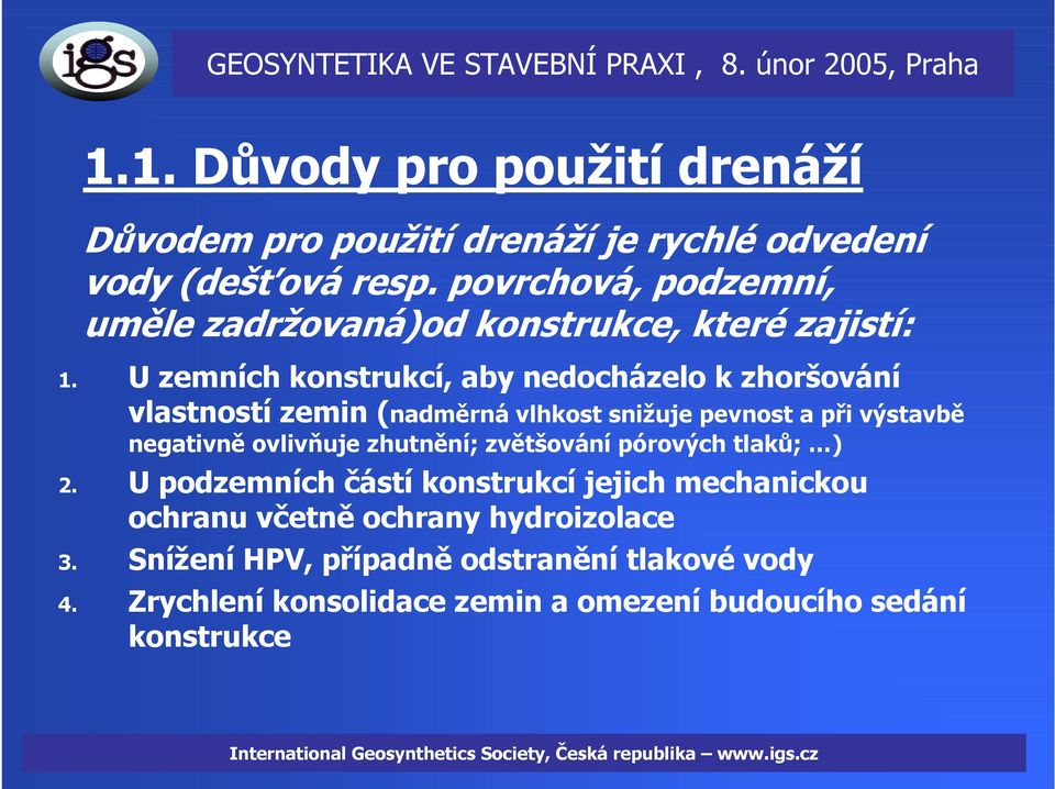 U zemních konstrukcí, aby nedocházelo k zhoršování vlastností zemin (nadměrná vlhkost snižuje pevnost a při výstavbě negativně ovlivňuje