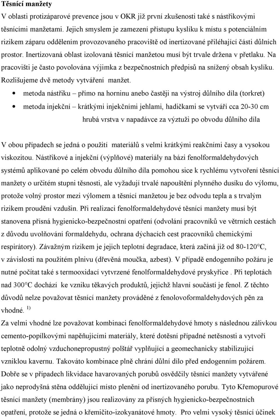 Inertizovaná oblast izolovaná těsnící manžetou musí být trvale držena v přetlaku. Na pracovišti je často povolována výjimka z bezpečnostních předpisů na snížený obsah kyslíku.