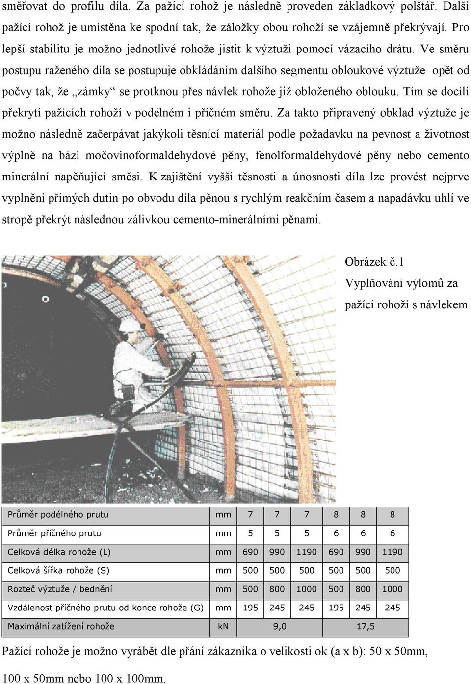 Ve směru postupu raženého díla se postupuje obkládáním dalšího segmentu obloukové výztuže opět od počvy tak, že zámky se protknou přes návlek rohože již obloženého oblouku.