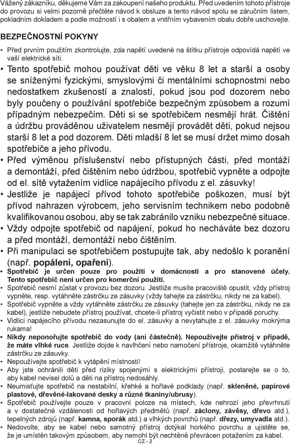 dobře uschovejte. BEZPEČNOSTNÍ POKYNY Před prvním použitím zkontrolujte, zda napětí uvedené na štítku přístroje odpovídá napětí ve vaší elektrické síti.