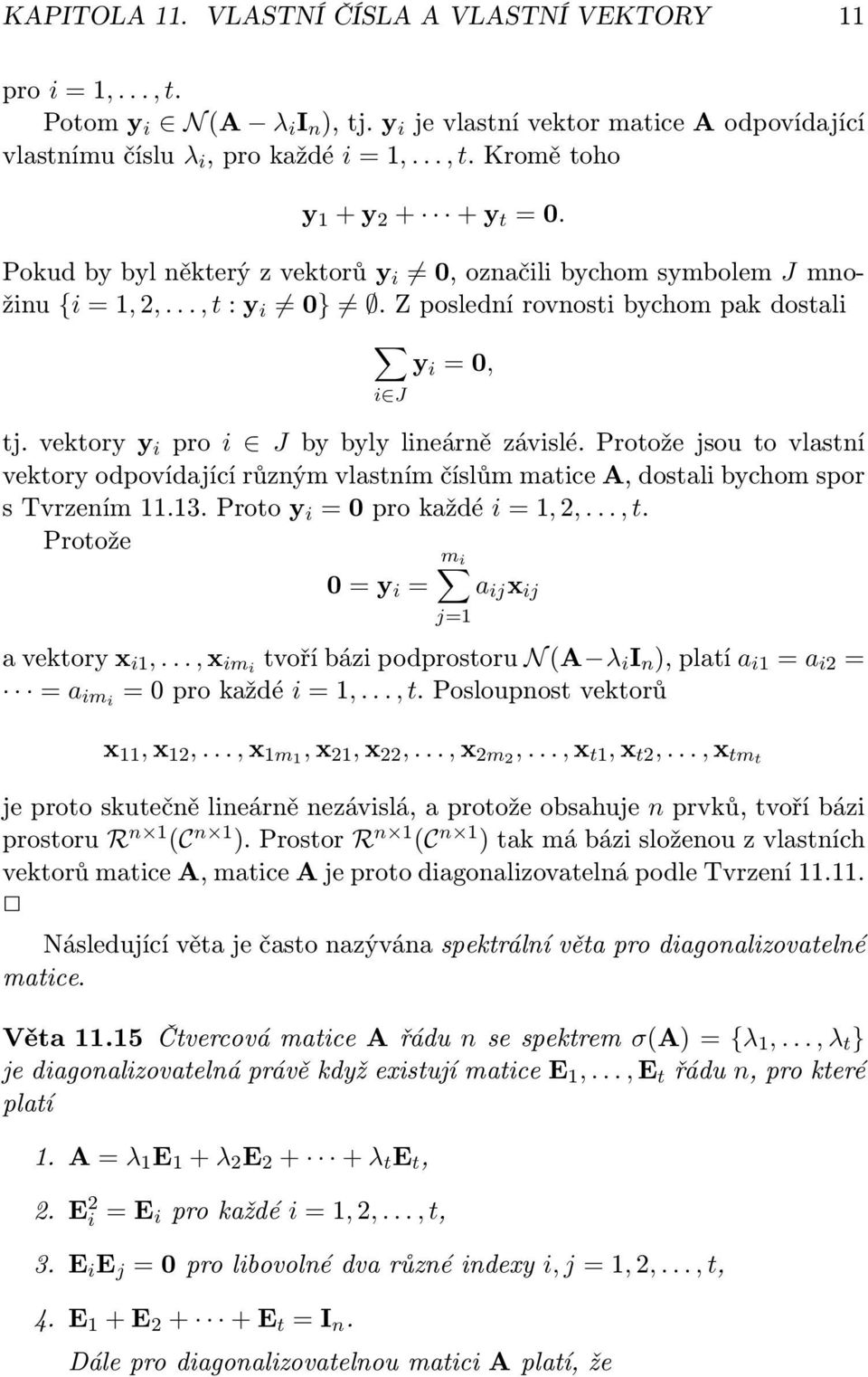 závislé Protože jsou to vlastní vektory odpovídající různým vlastním číslům matice A, dostali bychom spor s Tvrzením 1113 Proto y i = 0 pro každé i = 1, 2,, t Protože m i 0 = y i = a ij x ij a
