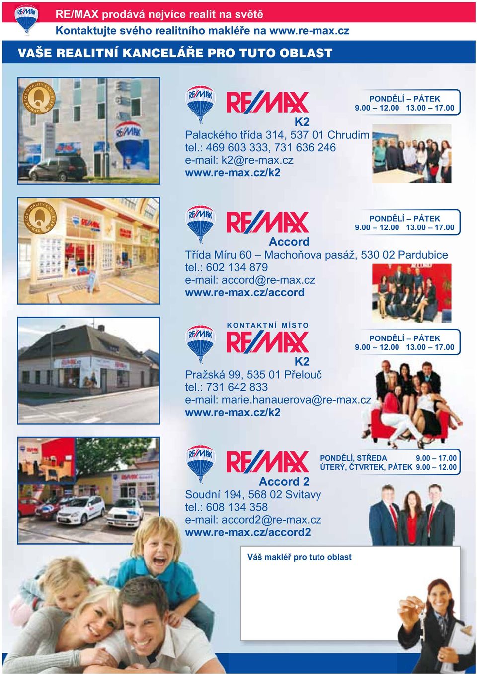 : 60 134 879 e-mail: accord@re-max.cz www.re-max.cz/accord K O N TA K T N Í M Í S T O K Pražská 99, 535 01 Přelouč tel.: 731 64 833 e-mail: www.re-max.cz/k PONDĚLÍ PÁTEK 9.00 1.