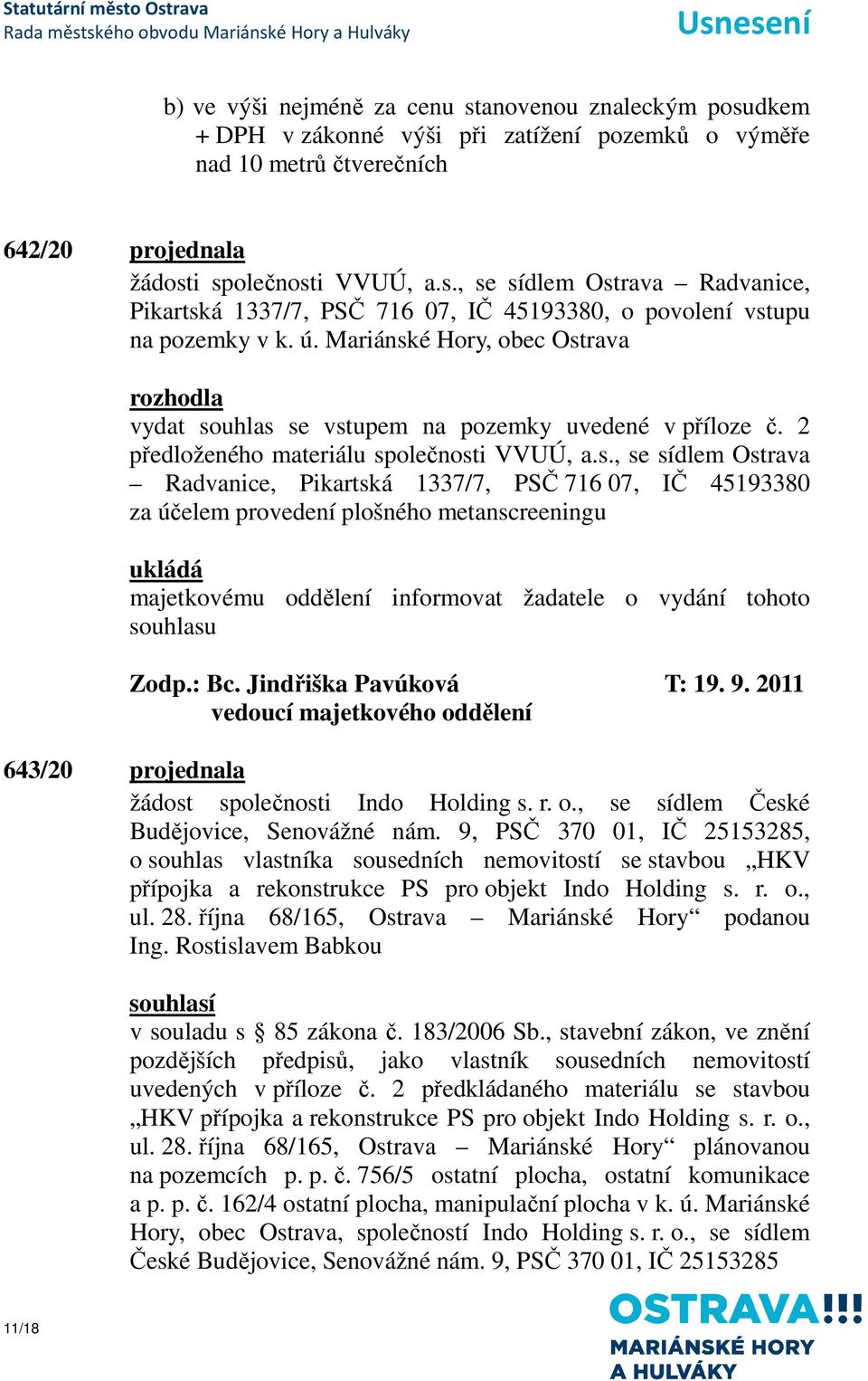 : Bc. Jindřiška Pavúková T: 19. 9. 2011 643/20 projednala žádost společnosti Indo Holding s. r. o., se sídlem České Budějovice, Senovážné nám.