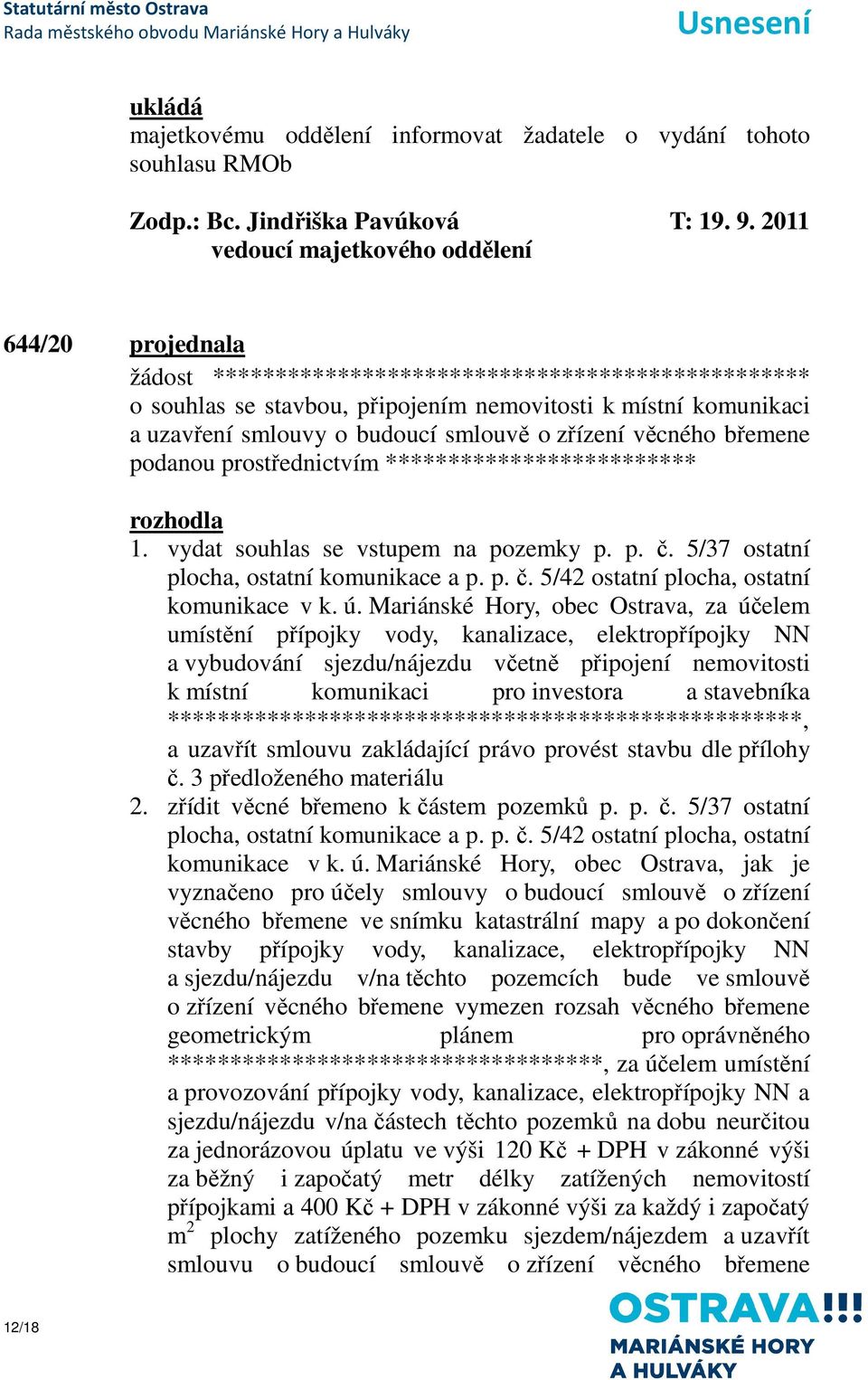 břemene podanou prostřednictvím ************************* 1. vydat souhlas se vstupem na pozemky p. p. č. 5/37 ostatní plocha, ostatní komunikace a p. p. č. 5/42 ostatní plocha, ostatní komunikace v k.